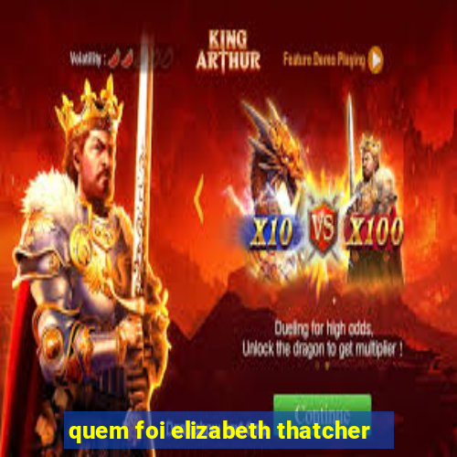 quem foi elizabeth thatcher