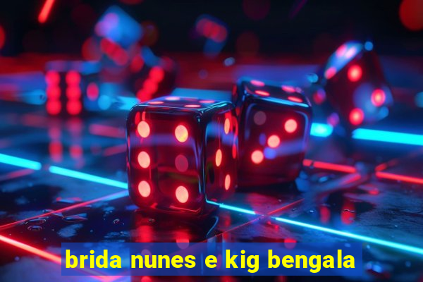 brida nunes e kig bengala