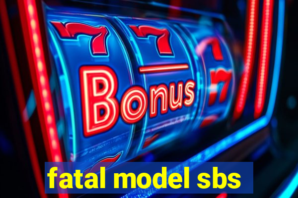 fatal model sbs