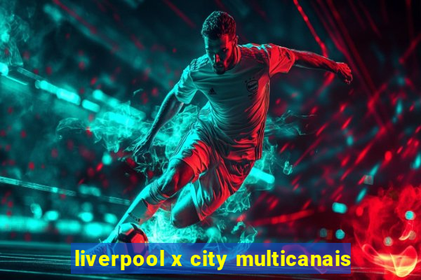 liverpool x city multicanais