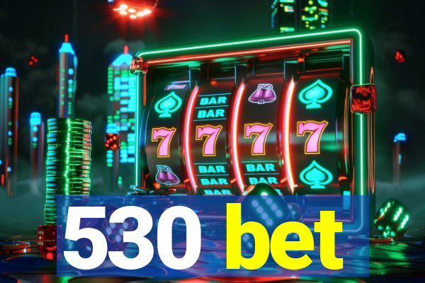 530 bet