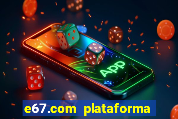 e67.com plataforma de jogos