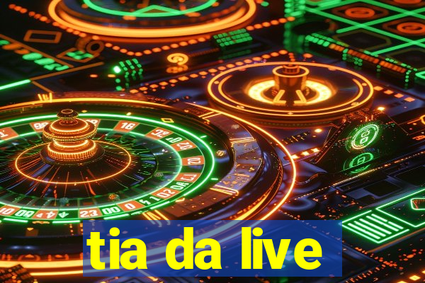 tia da live