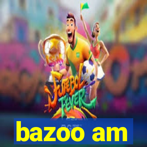 bazoo am