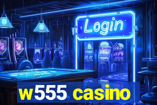 w555 casino