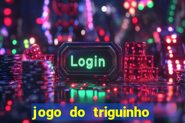 jogo do triguinho de ganhar dinheiro