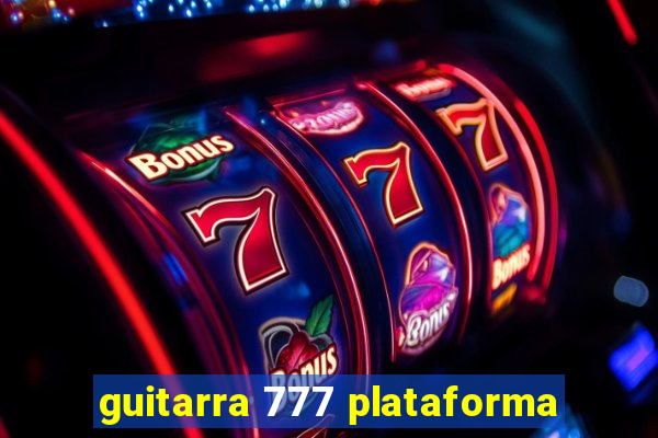 guitarra 777 plataforma