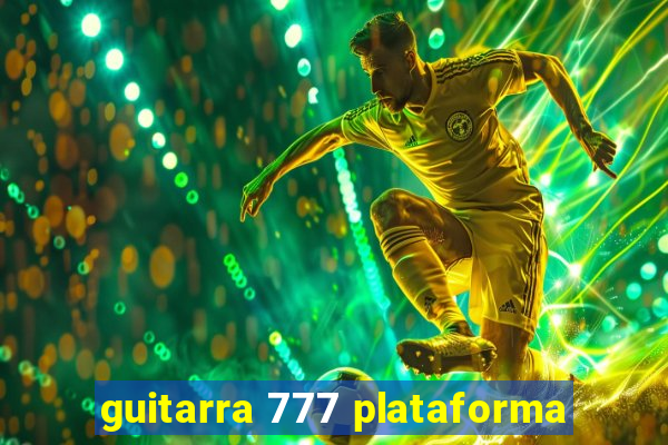 guitarra 777 plataforma