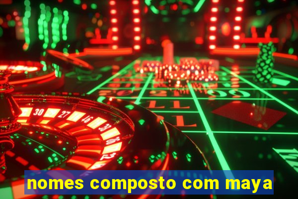 nomes composto com maya