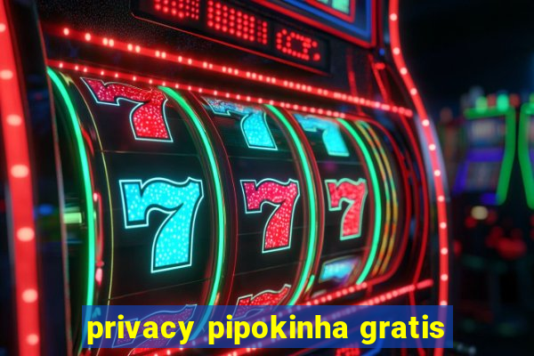 privacy pipokinha gratis