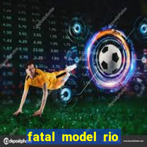 fatal model rio claro s o paulo