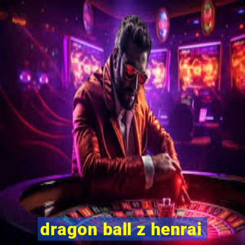 dragon ball z henrai