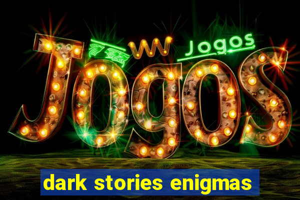 dark stories enigmas