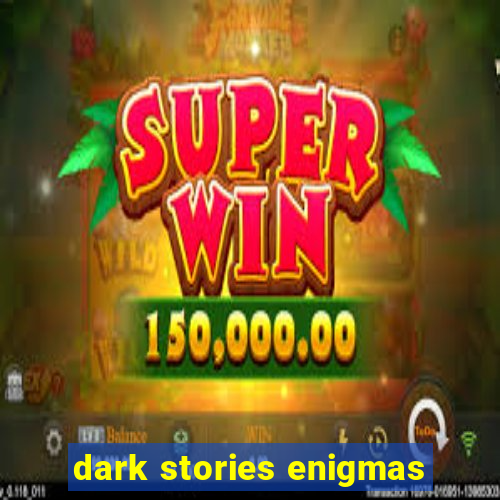 dark stories enigmas