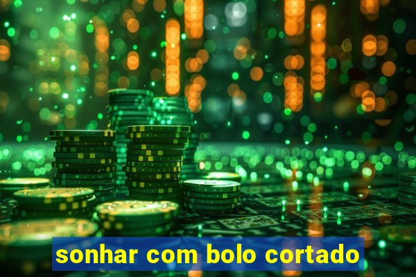 sonhar com bolo cortado