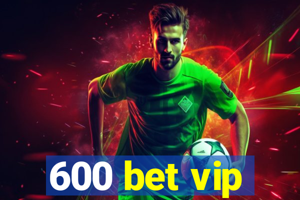 600 bet vip