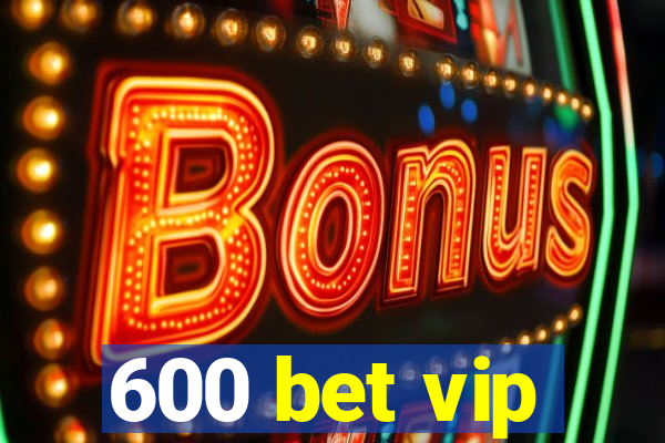 600 bet vip