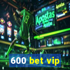 600 bet vip