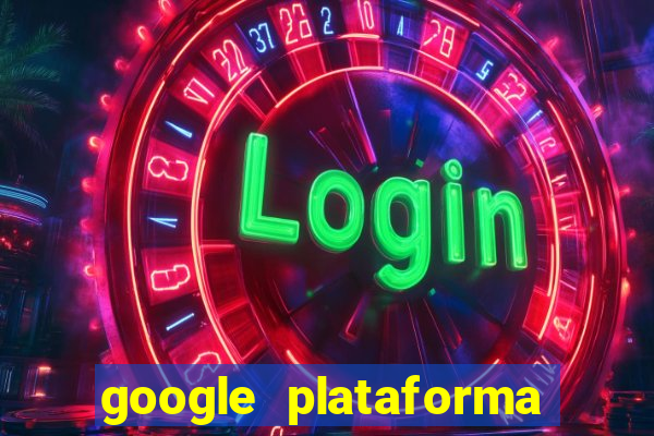 google plataforma de jogos