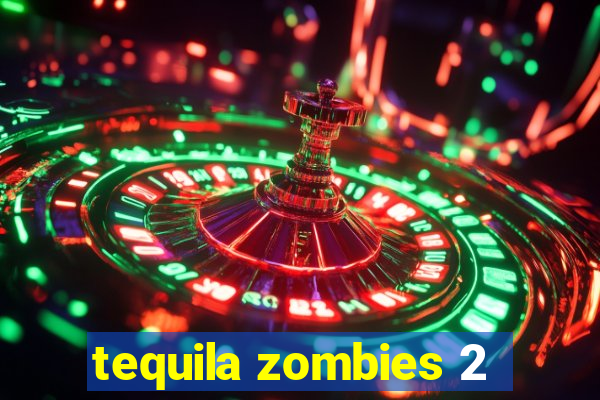 tequila zombies 2