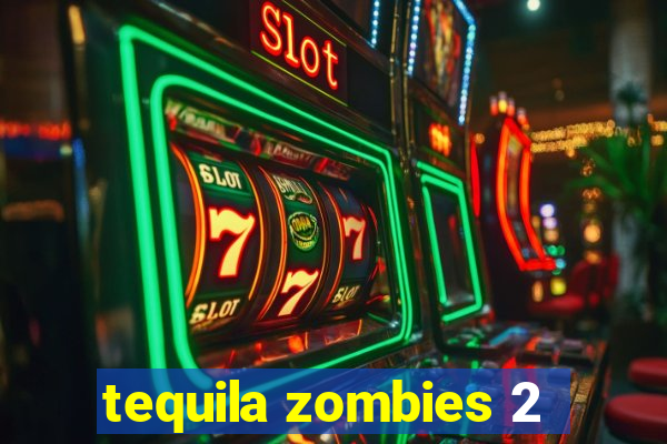 tequila zombies 2