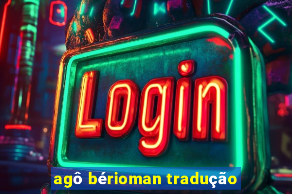 agô bérioman tradução