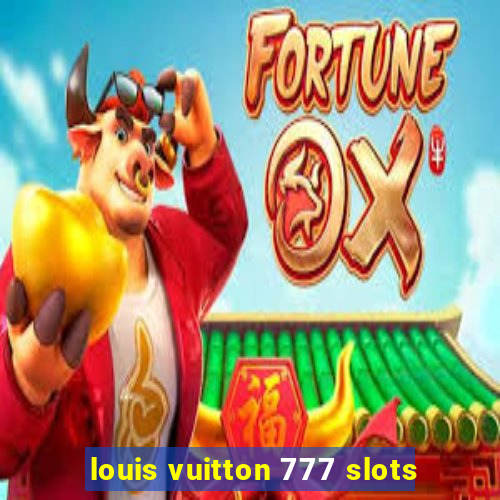 louis vuitton 777 slots