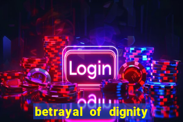 betrayal of dignity pt br