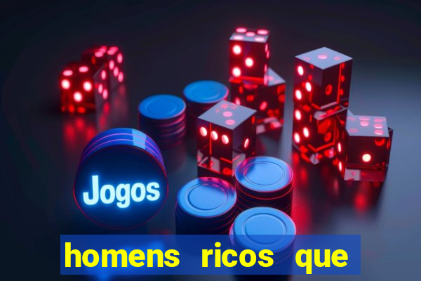 homens ricos que querem bancar