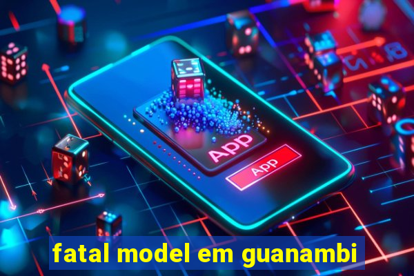 fatal model em guanambi