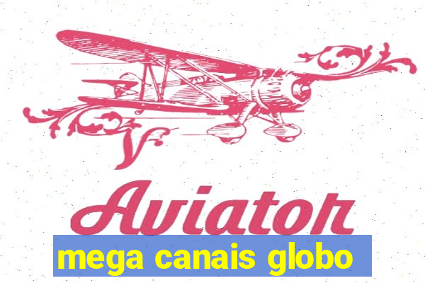 mega canais globo