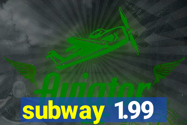 subway 1.99