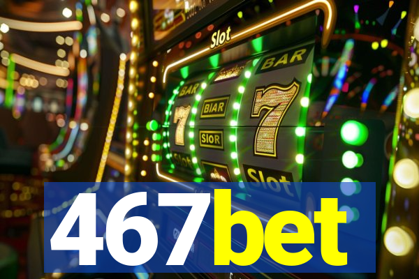 467bet