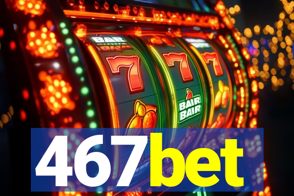 467bet