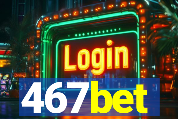 467bet