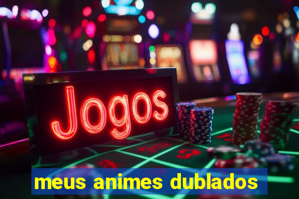 meus animes dublados