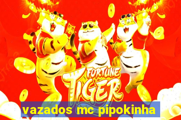 vazados mc pipokinha