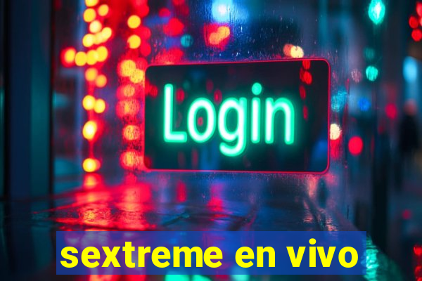 sextreme en vivo