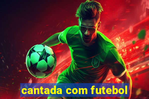 cantada com futebol