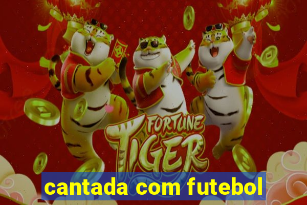 cantada com futebol