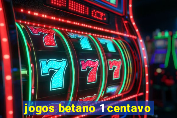 jogos betano 1 centavo