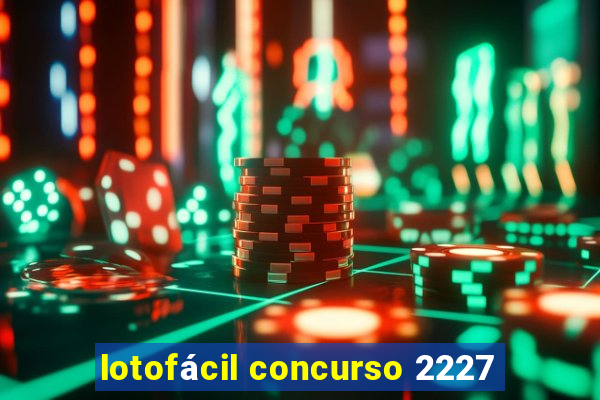 lotofácil concurso 2227