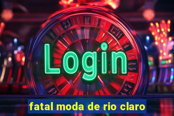 fatal moda de rio claro