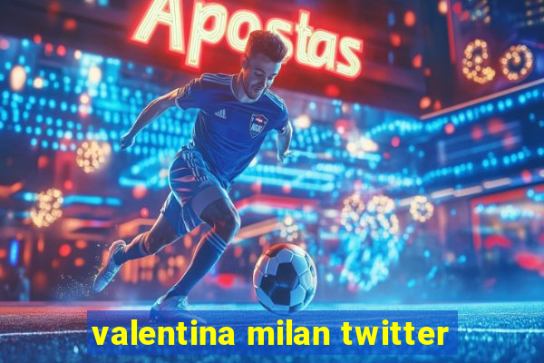 valentina milan twitter