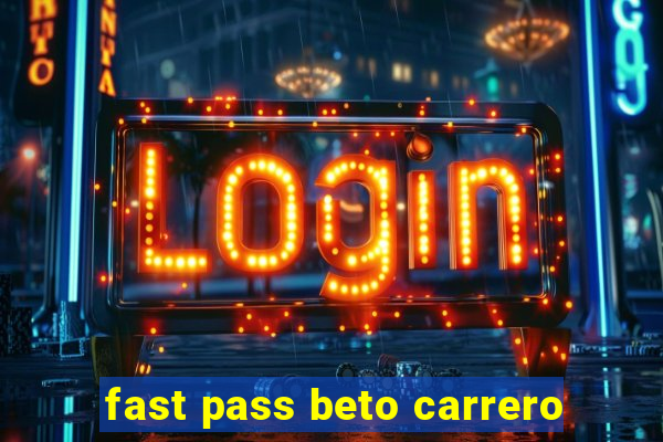 fast pass beto carrero