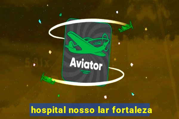 hospital nosso lar fortaleza