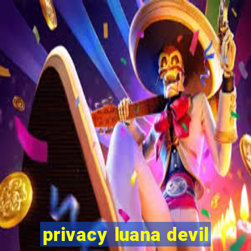 privacy luana devil