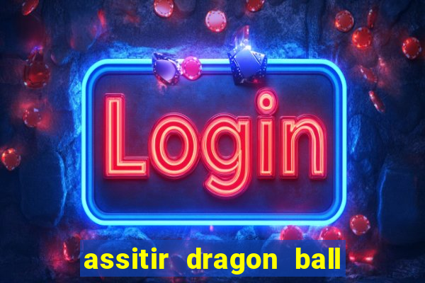 assitir dragon ball z dublado