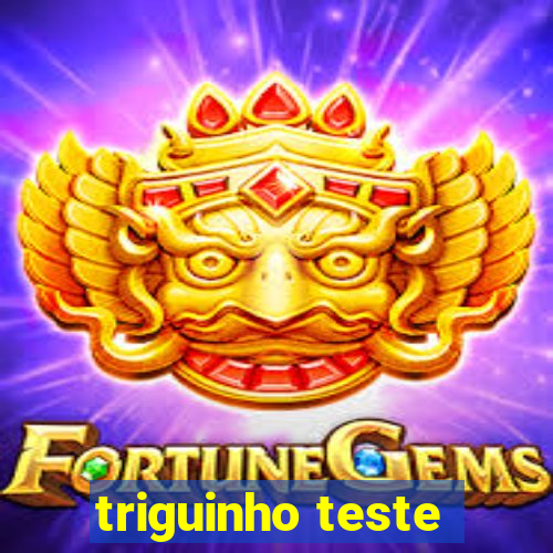 triguinho teste