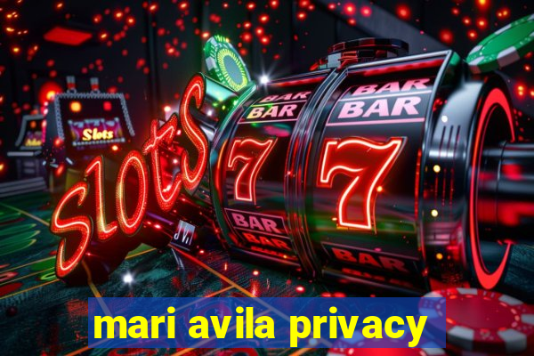 mari avila privacy